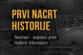 PRVI NACRT HISTORIJE: Novinari - svjedoci pred Haškim tribunalom